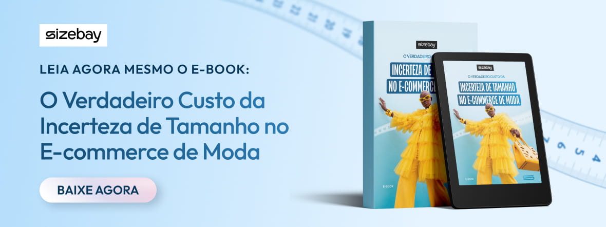 Baixe agora o E-book O Verdadeiro Custo da Incerteza de Tamanho no E-commerce de Moda.